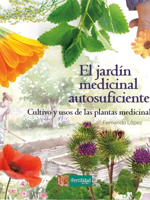 El jardín medicinal autosuficiente: Cultivo y usos de las plantas medicinales